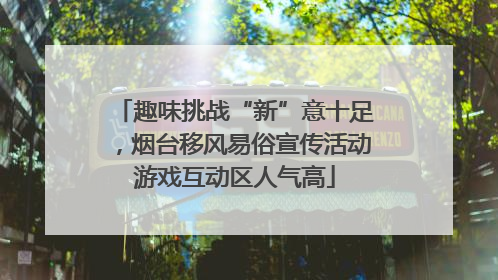 趣味挑战“新”意十足，烟台移风易俗宣传活动游戏互动区人气高