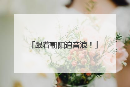 跟着朝阳追音浪！
