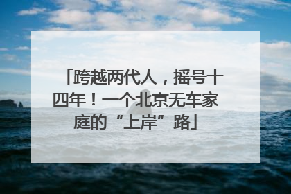跨越两代人，摇号十四年！一个北京无车家庭的“上岸”路