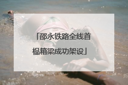 邵永铁路全线首榀箱梁成功架设