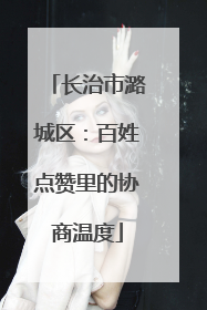 长治市潞城区：百姓点赞里的协商温度