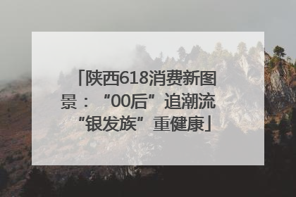 陕西618消费新图景：“00后”追潮流 “银发族”重健康