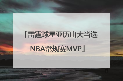 雷霆球星亚历山大当选NBA常规赛MVP