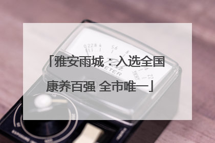 雅安雨城：入选全国康养百强 全市唯一