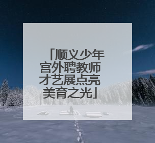 顺义少年宫外聘教师才艺展点亮美育之光