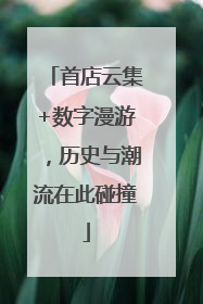 首店云集+数字漫游，历史与潮流在此碰撞