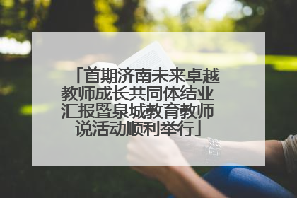 首期济南未来卓越教师成长共同体结业汇报暨泉城教育教师说活动顺利举行