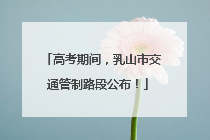 高考期间，乳山市交通管制路段公布！