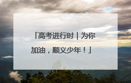 高考进行时｜为你加油，顺义少年！