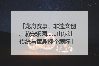 龙舟赛事、非遗文创、萌宠乐园……山东让传统与童趣撞个满怀