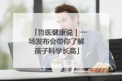鲁医健康说｜一场发布会带你了解孩子科学长高