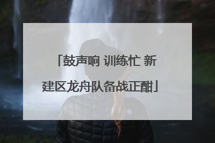 鼓声响 训练忙 新建区龙舟队备战正酣
