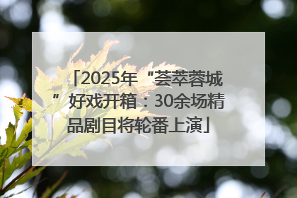 2025年“荟萃蓉城”好戏开箱：30余场精品剧目将轮番上演