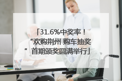 31.6%中奖率！“欢购荆州 购车抽奖”首期颁奖圆满举行