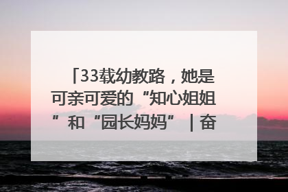 33载幼教路，她是可亲可爱的“知心姐姐”和“园长妈妈”｜奋勇争先实干家