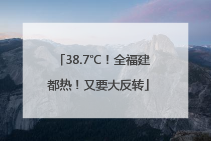 38.7℃！全福建都热！又要大反转