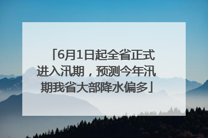 6月1日起全省正式进入汛期，预测今年汛期我省大部降水偏多