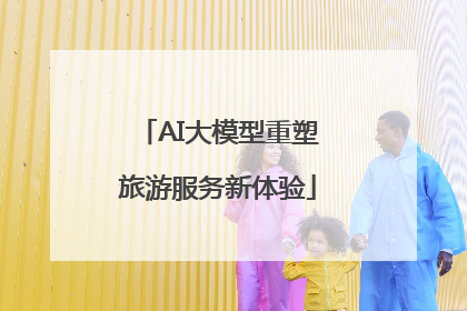 AI大模型重塑旅游服务新体验