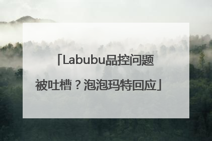 Labubu品控问题被吐槽？泡泡玛特回应